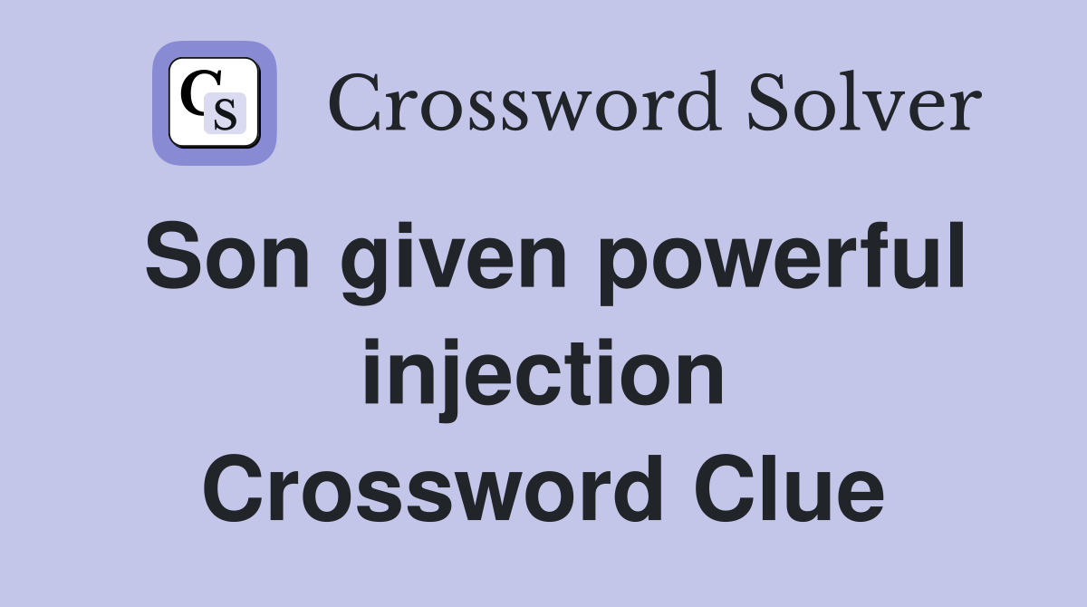 Son given powerful injection Crossword Clue