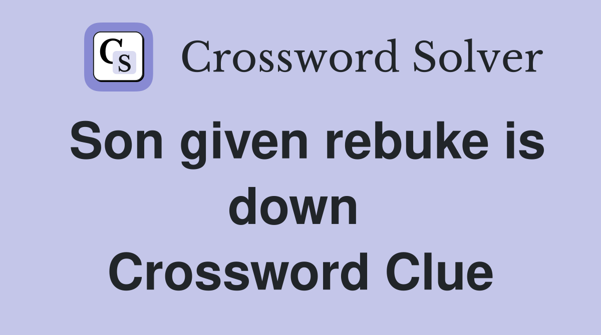 Son given rebuke is down  Crossword Clue