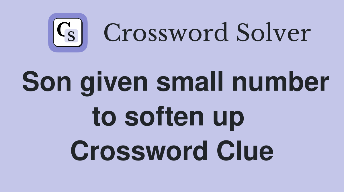 Son given small number to soften up  Crossword Clue