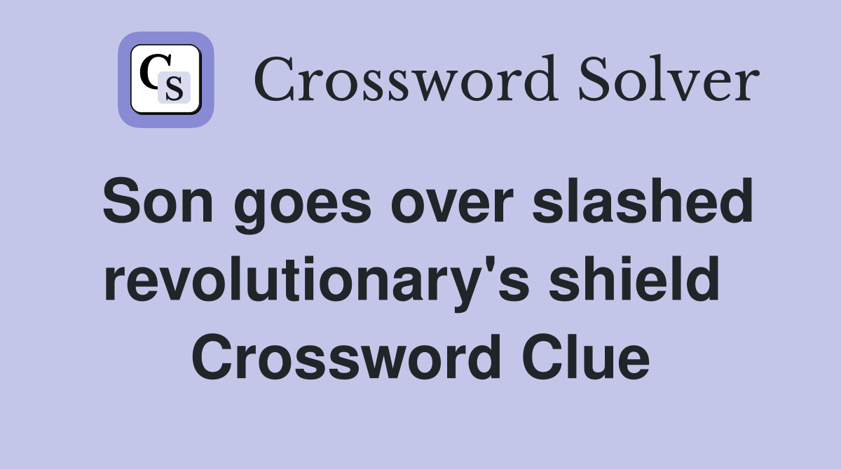 Son goes over slashed revolutionary's shield  Crossword Clue