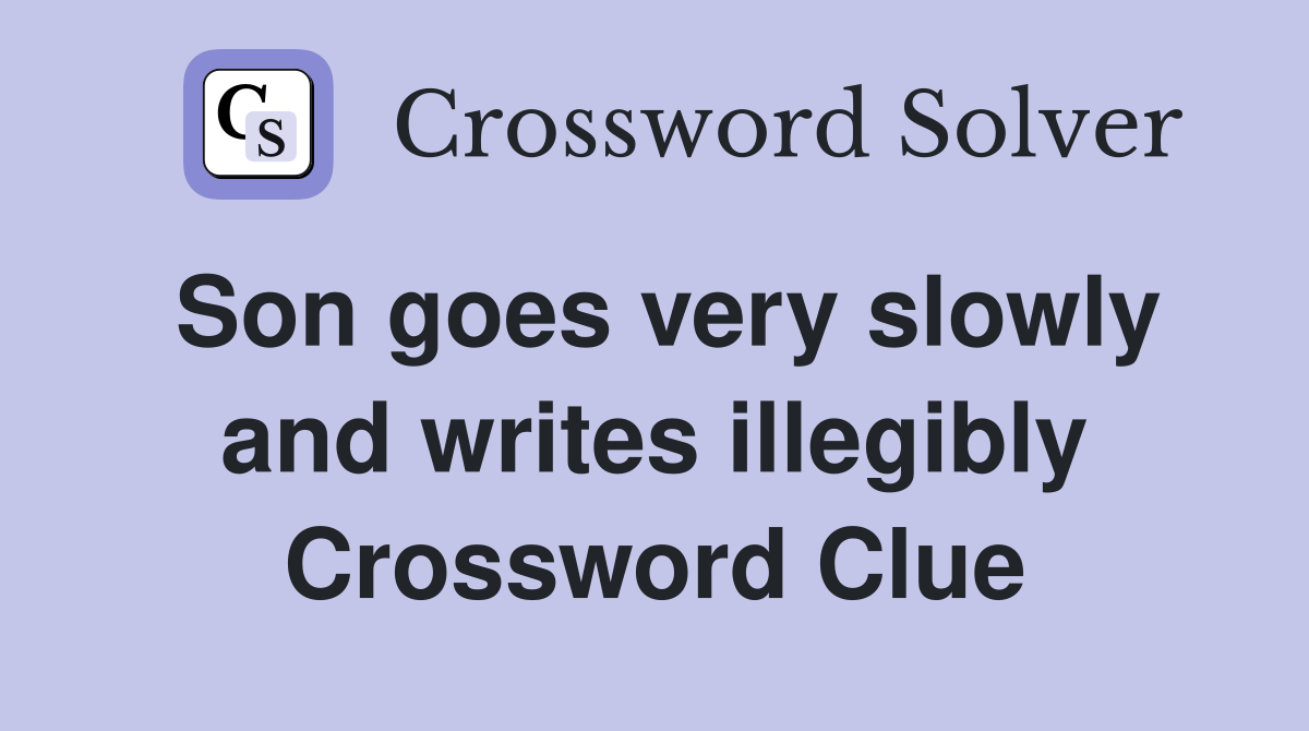 Son goes very slowly and writes illegibly Crossword Clue