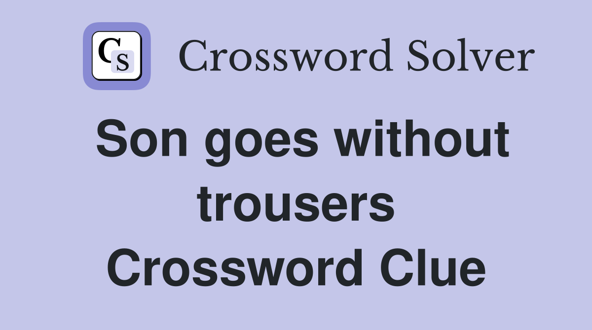 Son goes without trousers Crossword Clue