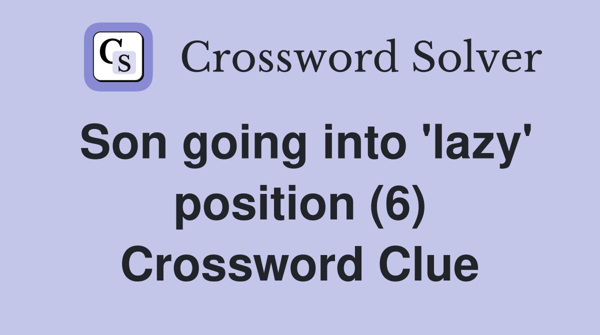 Son going into 'lazy' position (6) Crossword Clue