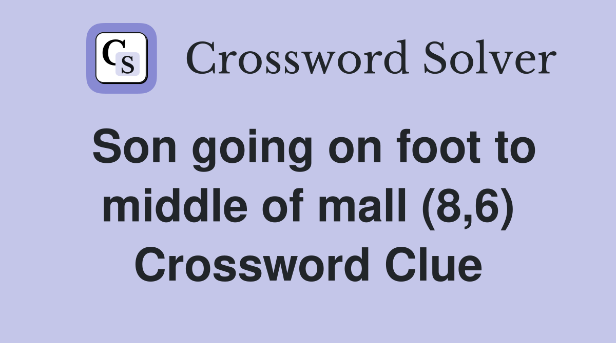 Son going on foot to middle of mall (8,6) Crossword Clue