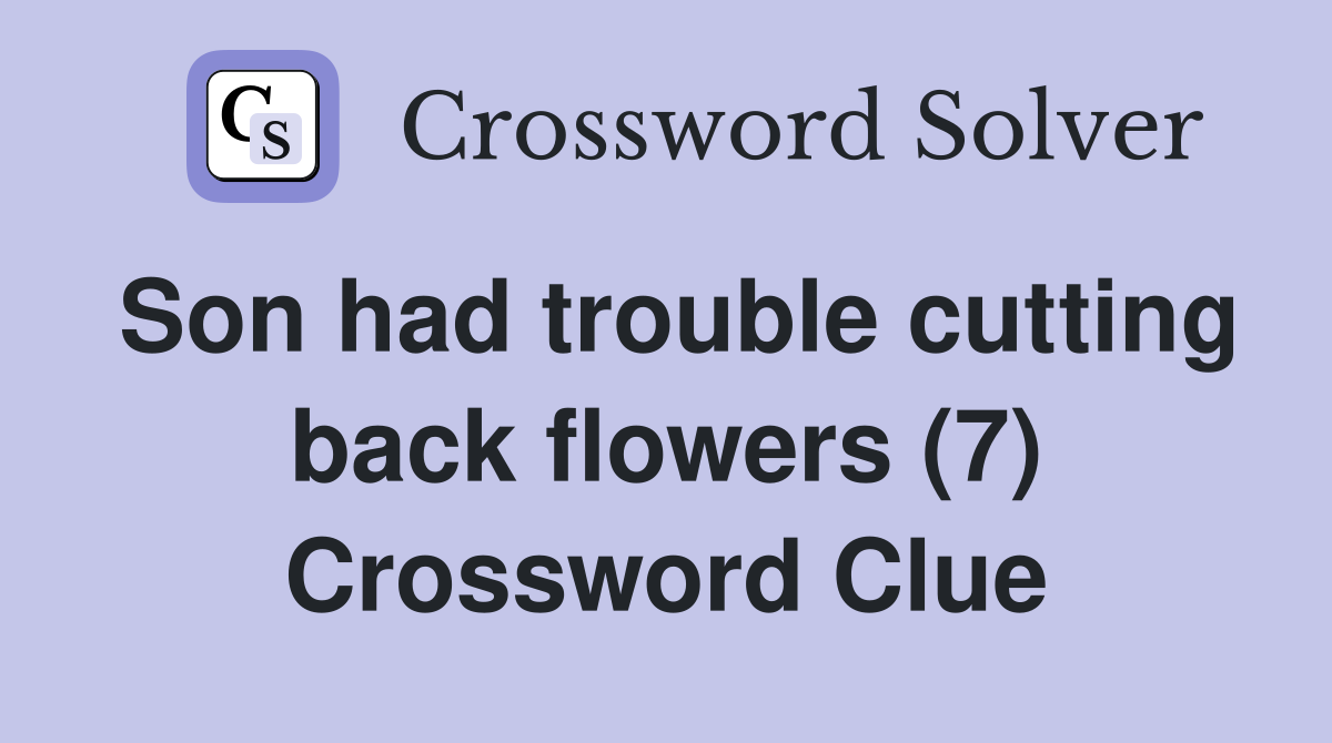Son had trouble cutting back flowers (7) Crossword Clue