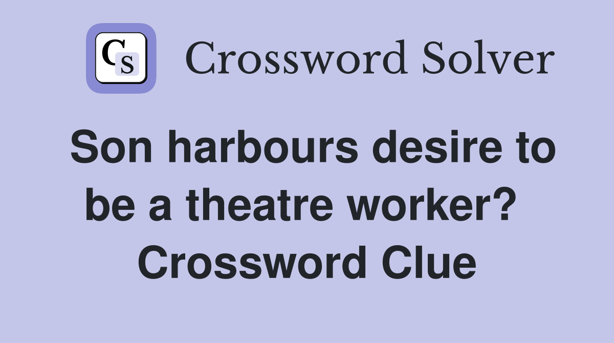 Son harbours desire to be a theatre worker?  Crossword Clue