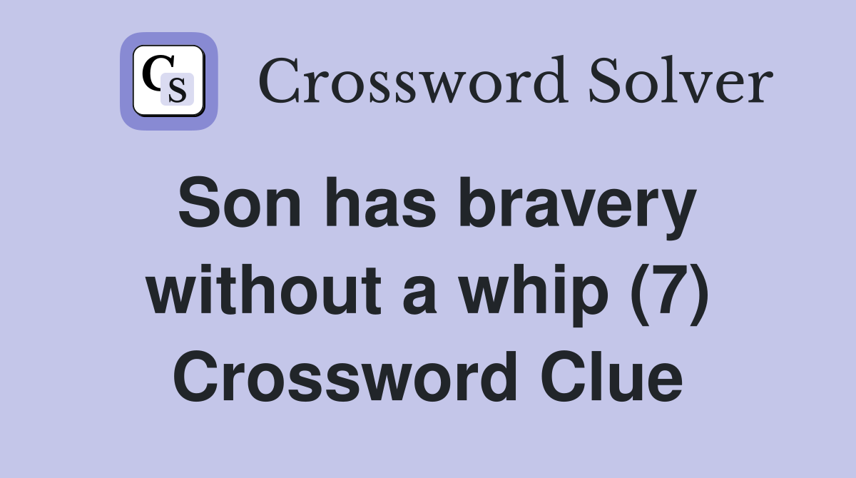 Son has bravery without a whip (7) Crossword Clue