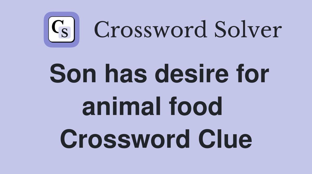 Son has desire for animal food  Crossword Clue