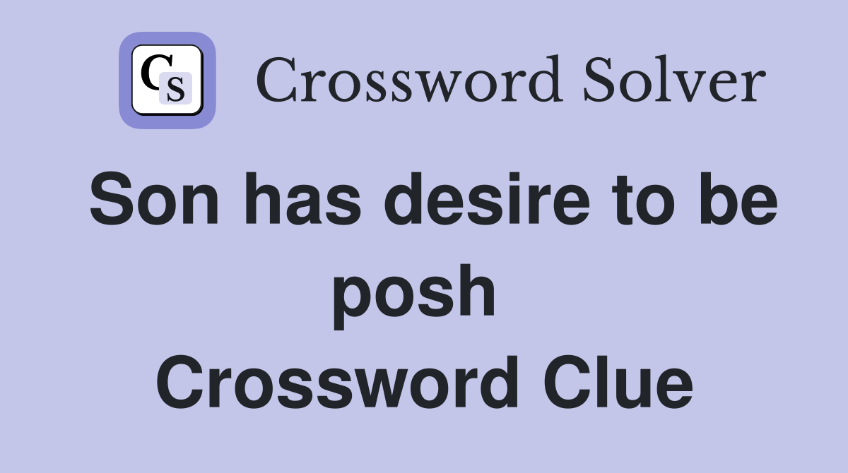 Son has desire to be posh  Crossword Clue