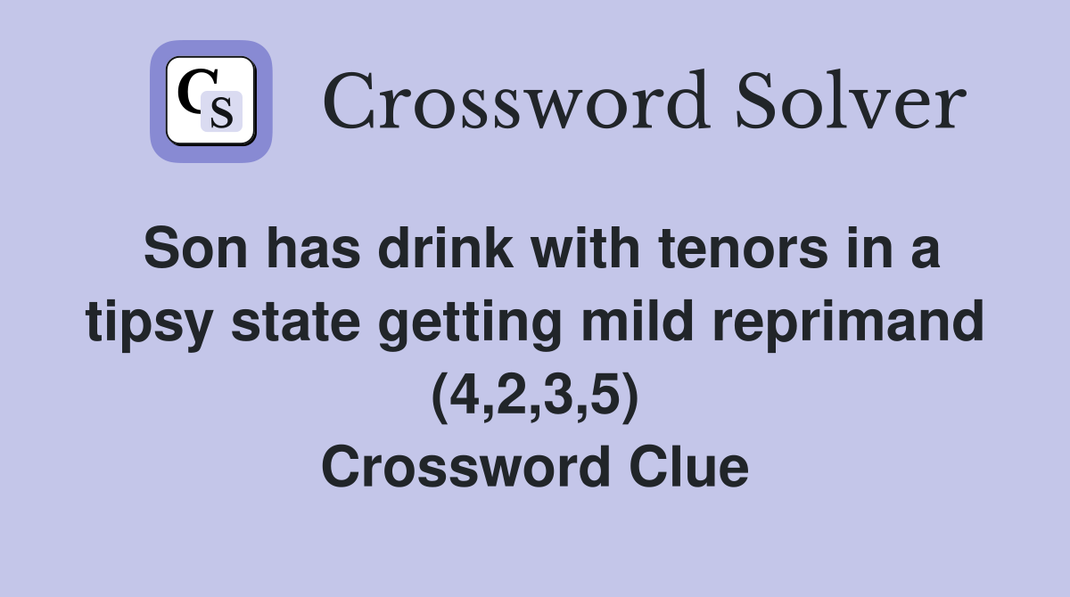 Son has drink with tenors in a tipsy state getting mild reprimand (4,2,3,5) Crossword Clue