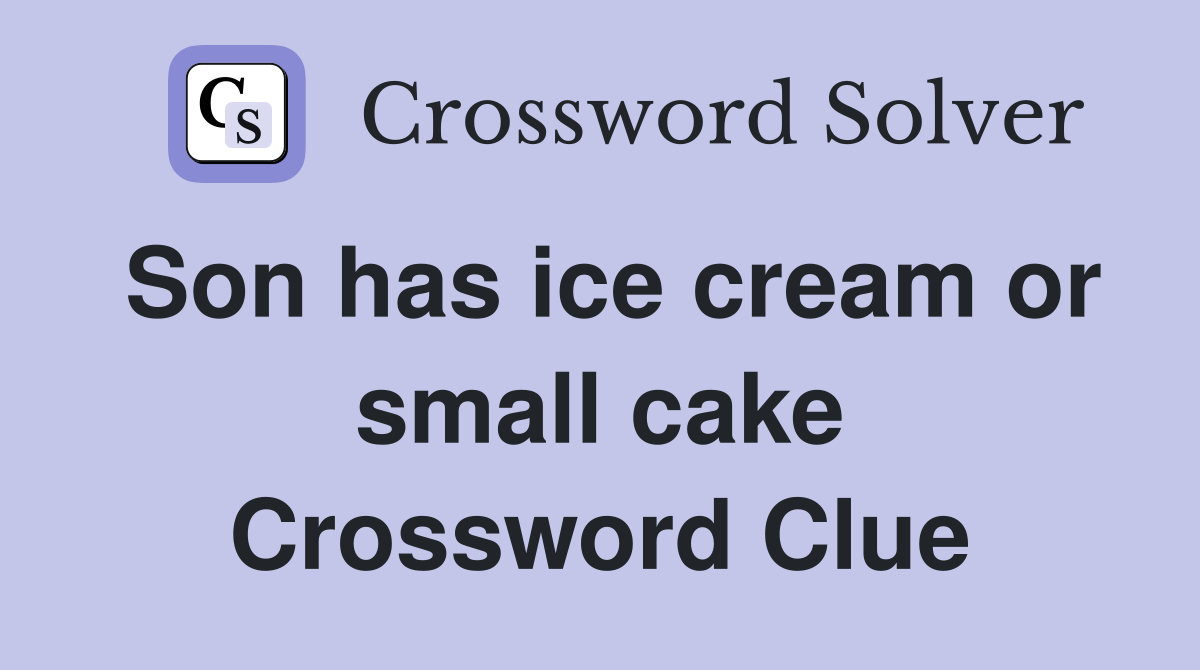 Son has ice cream or small cake Crossword Clue