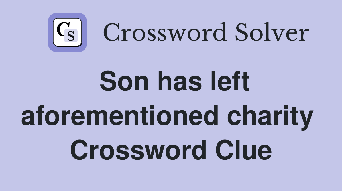 Son has left aforementioned charity  Crossword Clue
