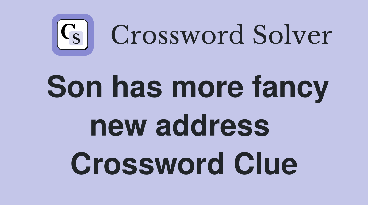 Son has more fancy new address  Crossword Clue