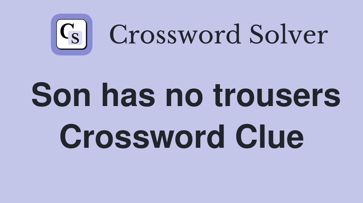 Son has no trousers Crossword Clue