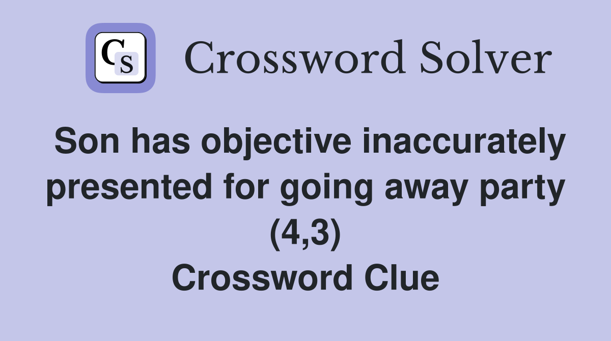 Son has objective inaccurately presented for going away party (4,3) Crossword Clue