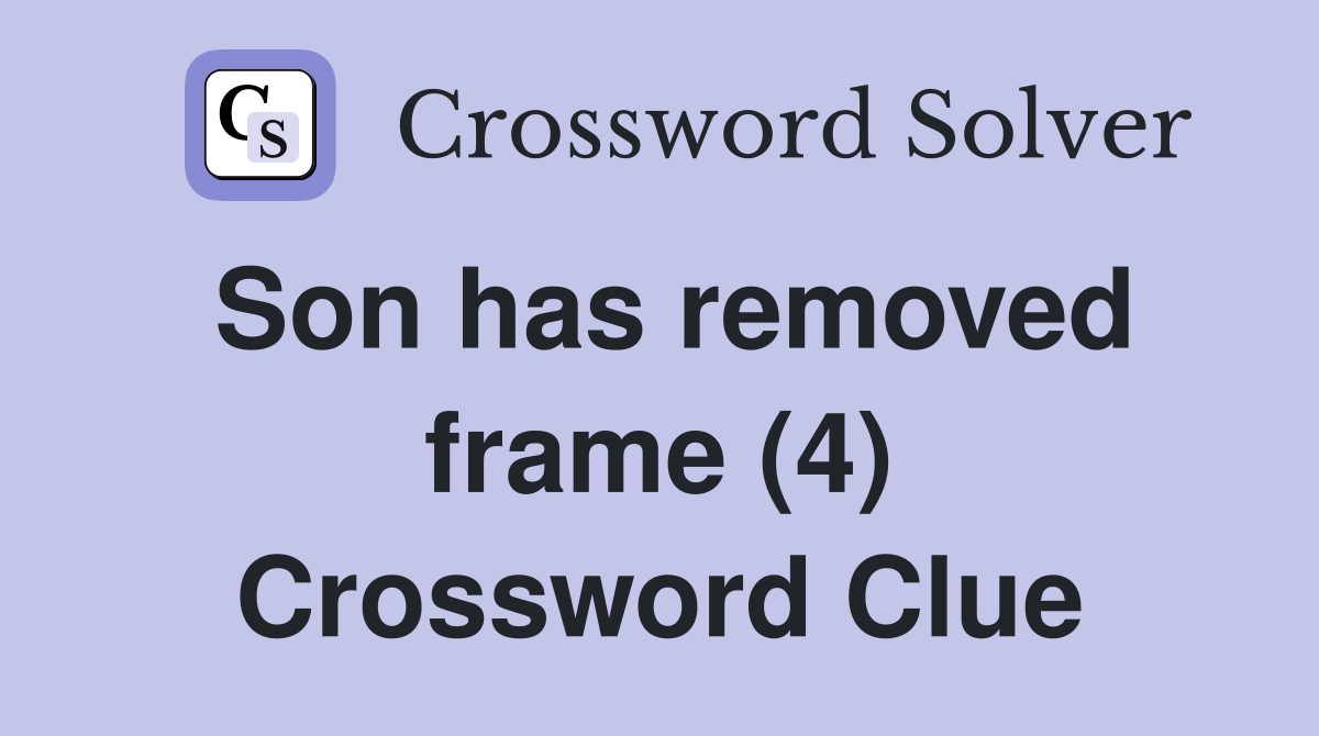 Son has removed frame (4) Crossword Clue