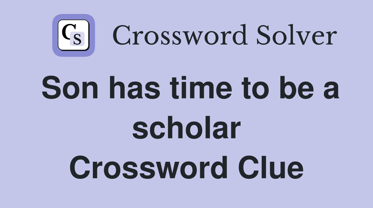 Son has time to be a scholar Crossword Clue
