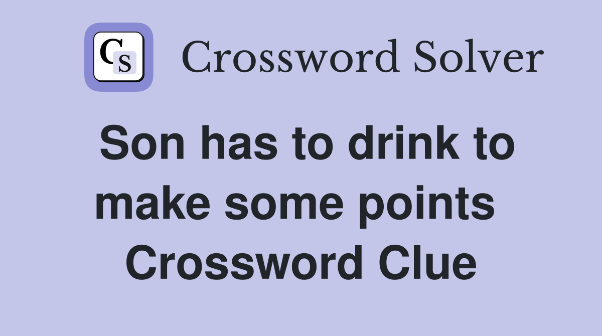 Son has to drink to make some points  Crossword Clue