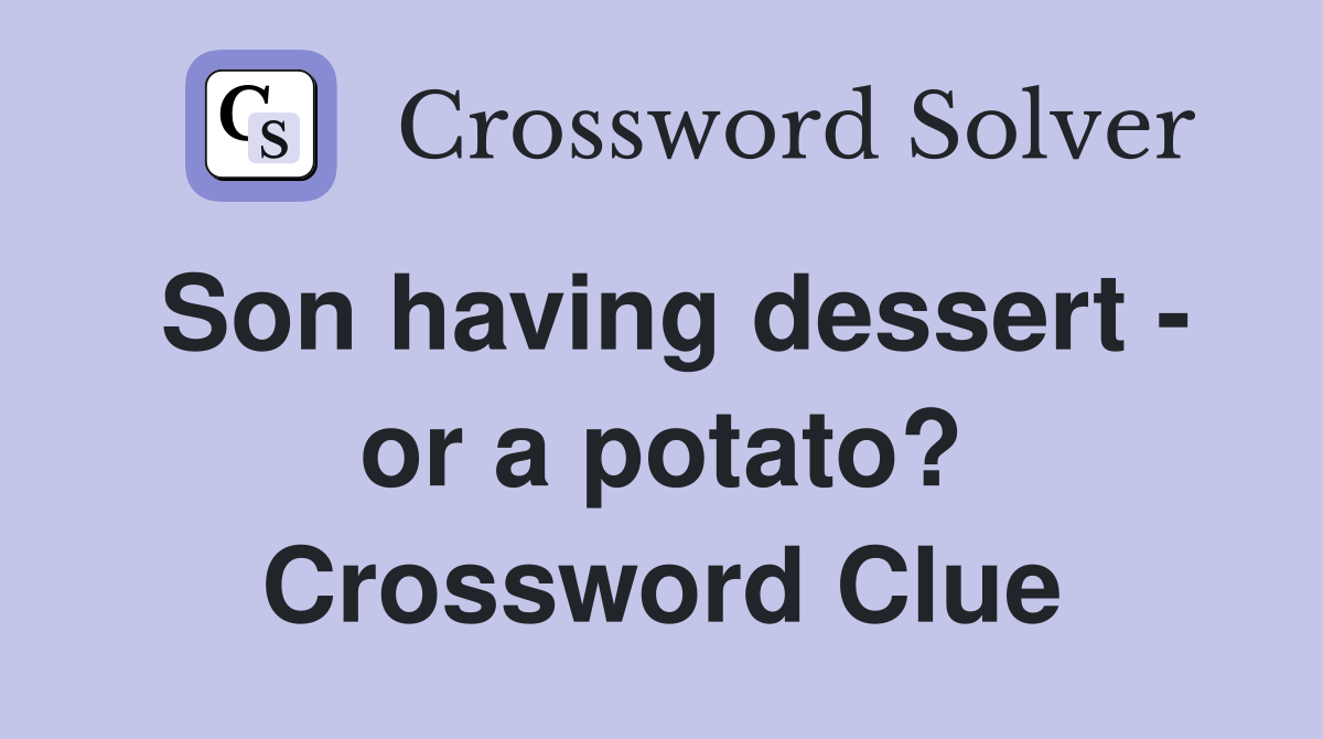 Son having dessert - or a potato? Crossword Clue