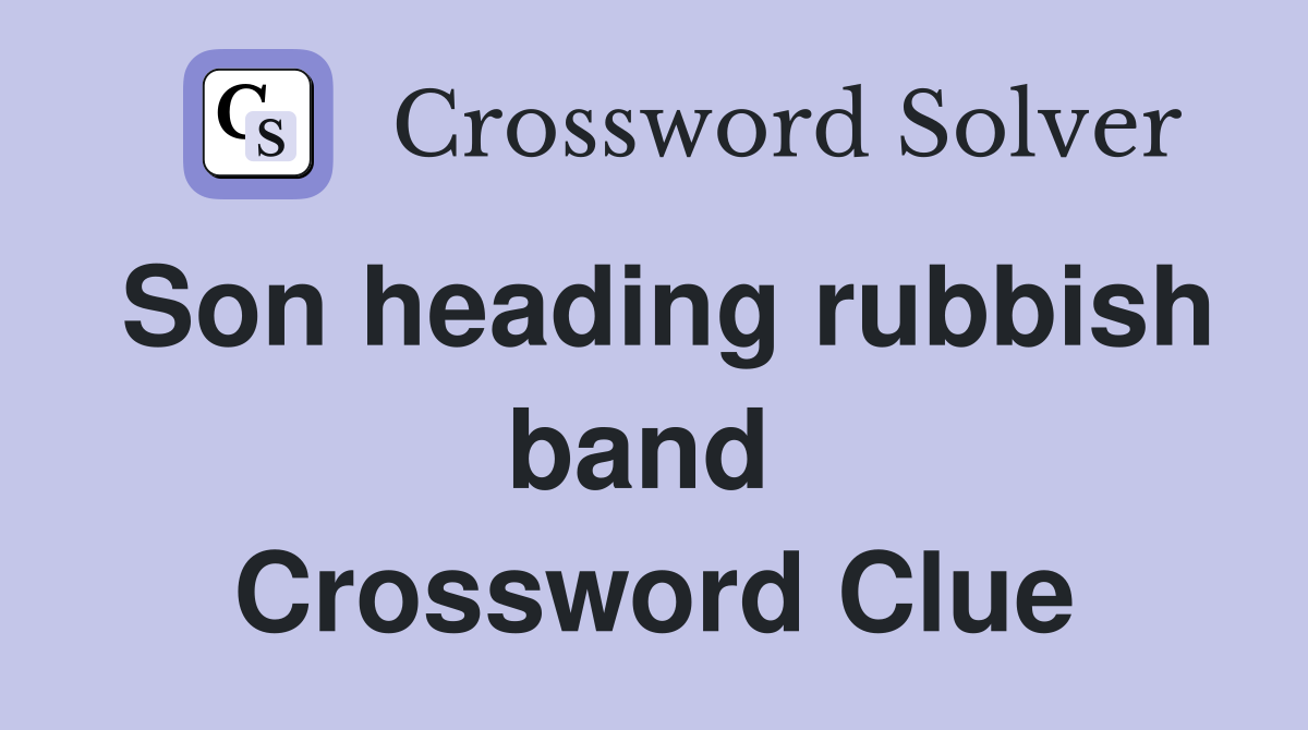 Son heading rubbish band  Crossword Clue