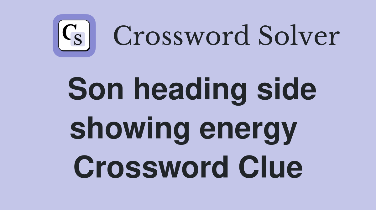 Son heading side showing energy  Crossword Clue