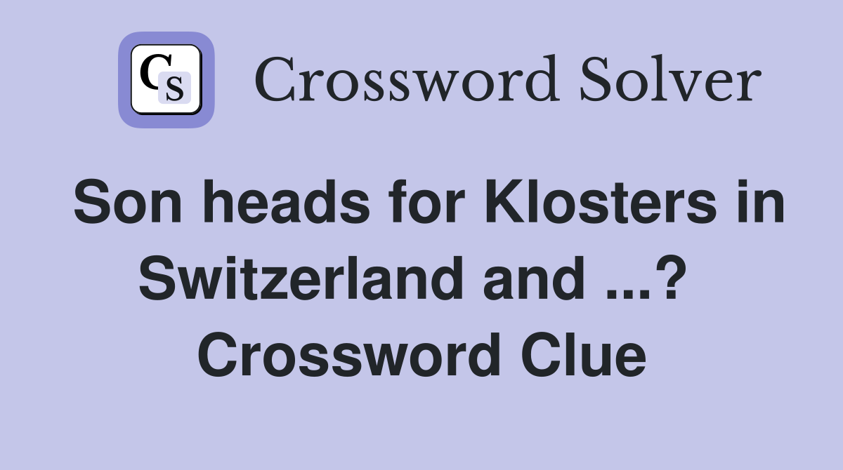 Son heads for Klosters in Switzerland and ...?  Crossword Clue