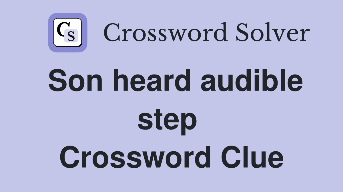 Son heard audible step  Crossword Clue