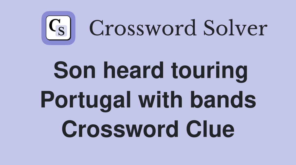 Son heard touring Portugal with bands Crossword Clue