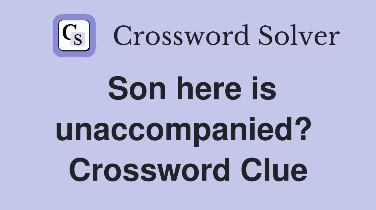 Son here is unaccompanied?  Crossword Clue