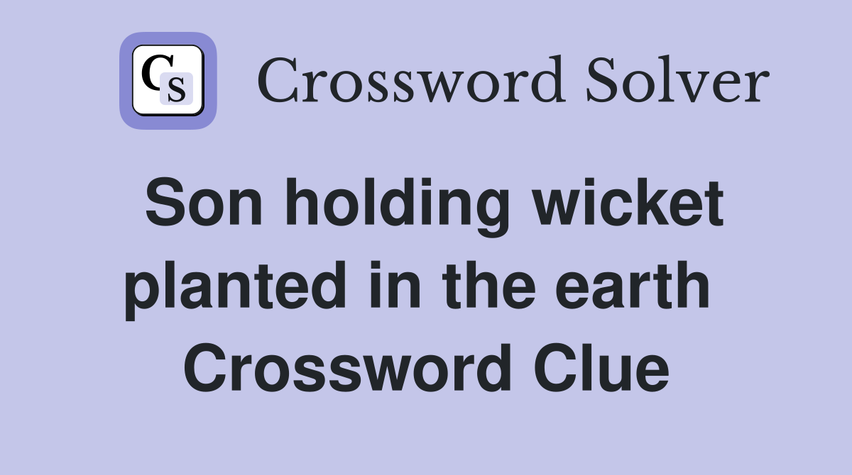 Son holding wicket planted in the earth  Crossword Clue