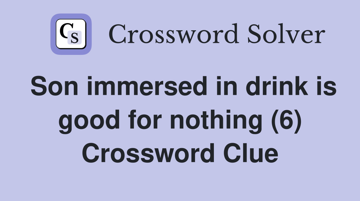Son immersed in drink is good for nothing (6) Crossword Clue