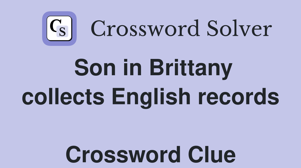 Son in Brittany collects English records  Crossword Clue