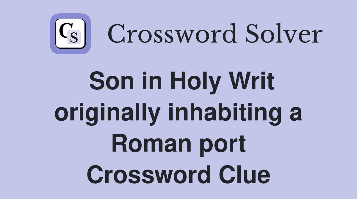 Son in Holy Writ originally inhabiting a Roman port Crossword Clue