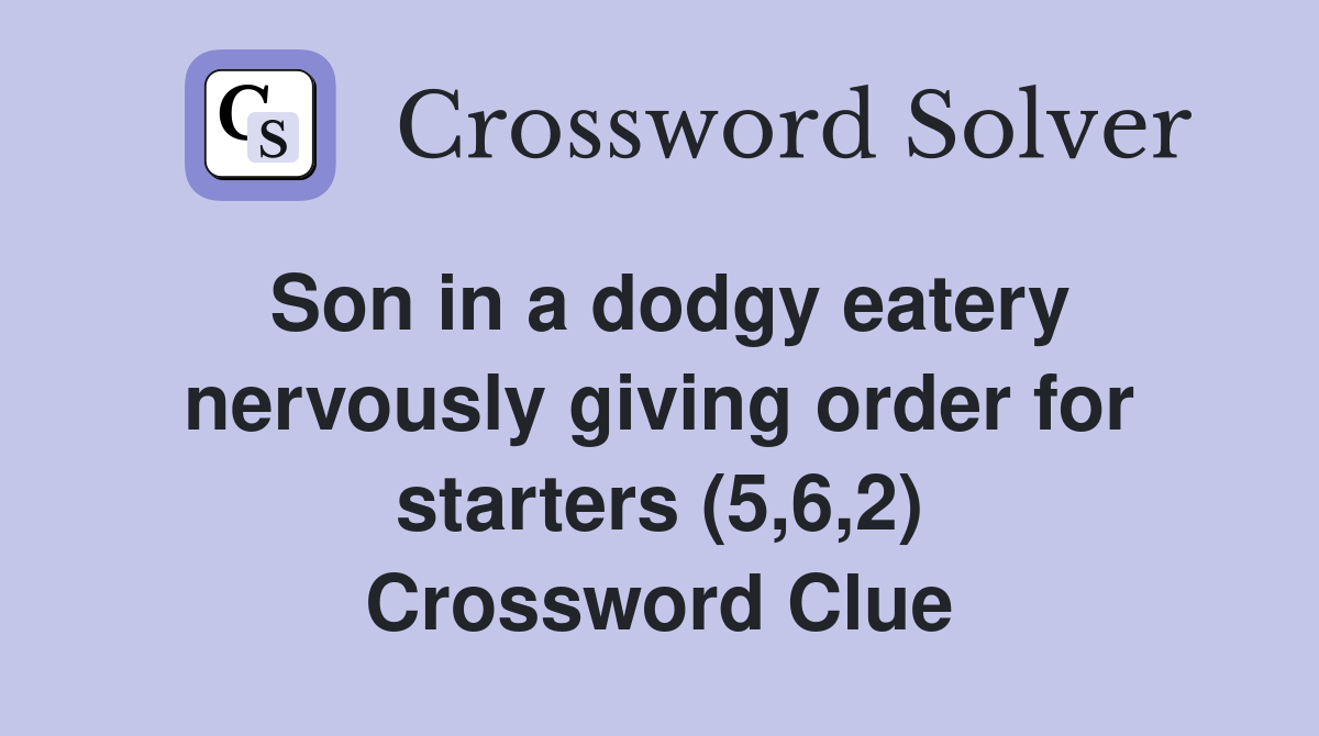 Son in a dodgy eatery nervously giving order for starters (5,6,2) Crossword Clue