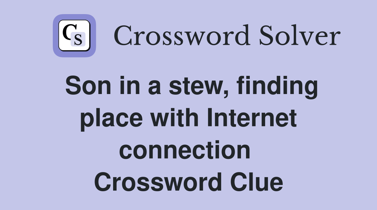 Son in a stew, finding place with Internet connection  Crossword Clue