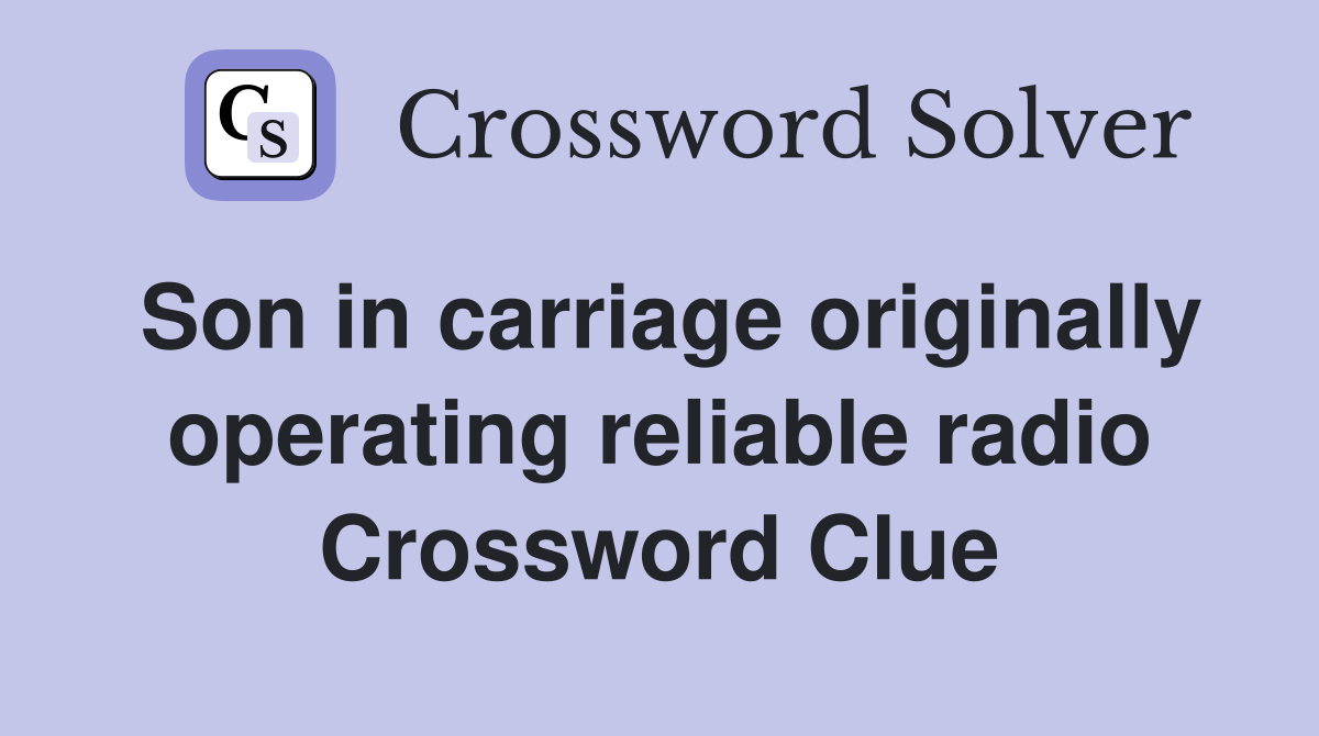 Son in carriage originally operating reliable radio Crossword Clue