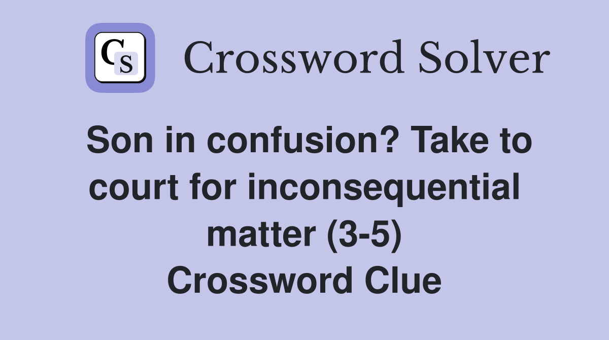 Son in confusion? Take to court for inconsequential matter (3-5) Crossword Clue