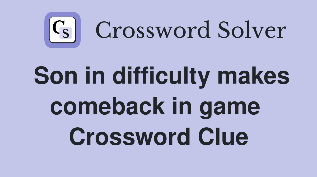 Son in difficulty makes comeback in game  Crossword Clue