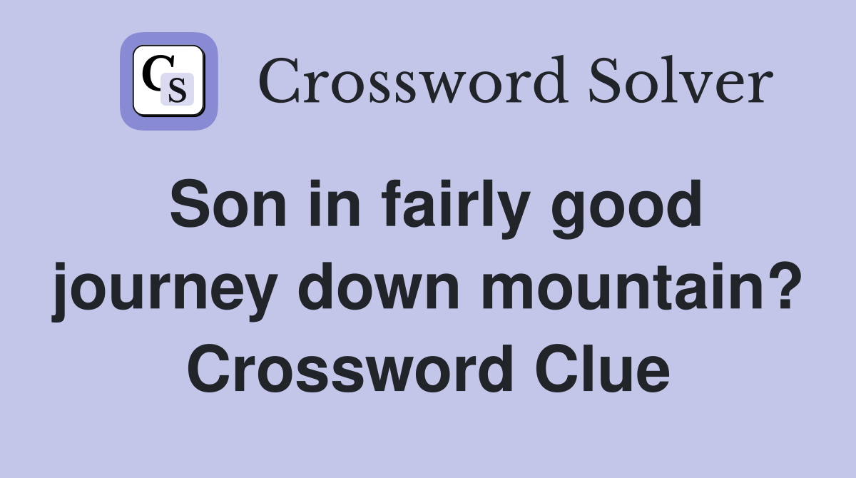 Son in fairly good journey down mountain? Crossword Clue