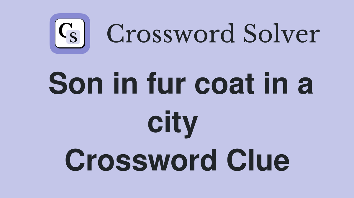 Son in fur coat in a city  Crossword Clue