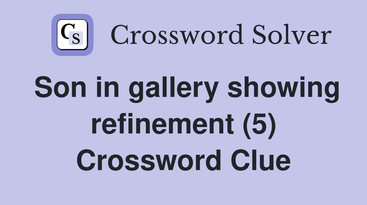 Son in gallery showing refinement (5) Crossword Clue