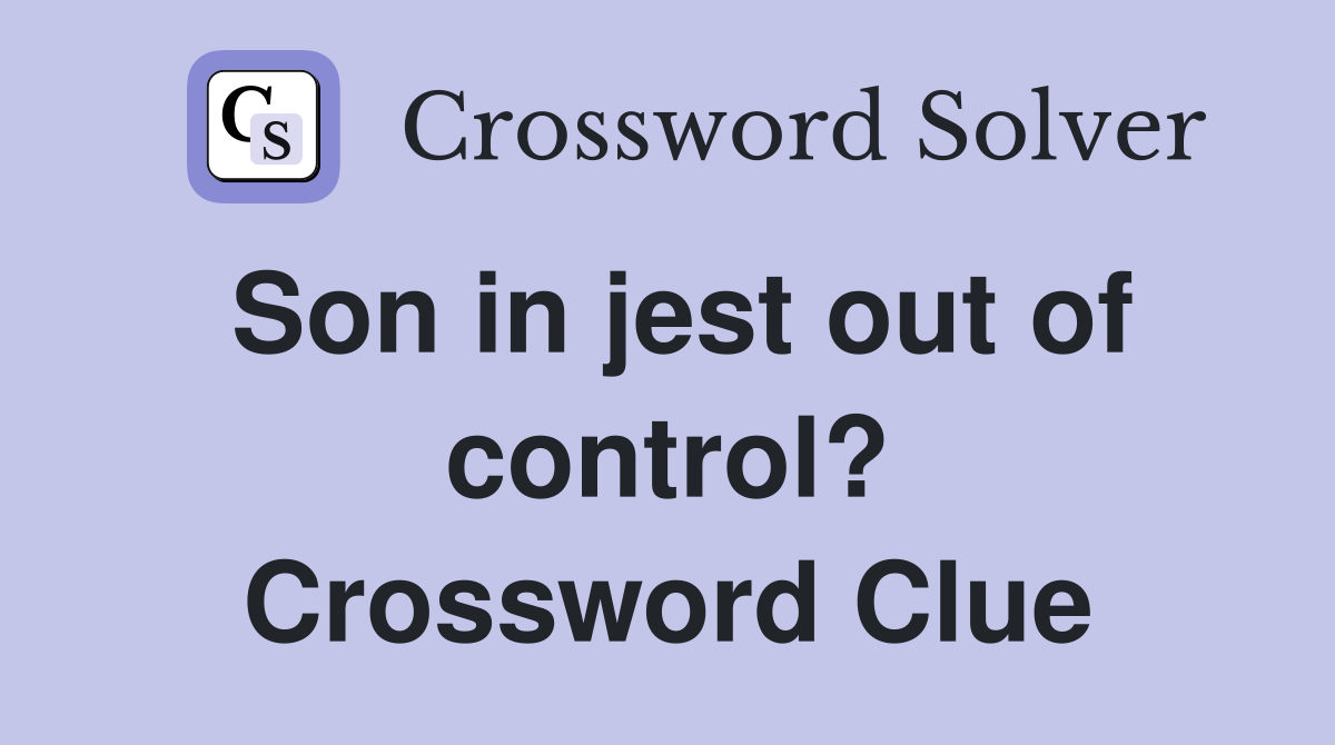 Son in jest out of control? Crossword Clue