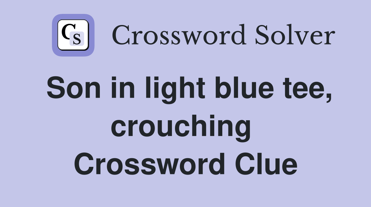 Son in light blue tee, crouching  Crossword Clue