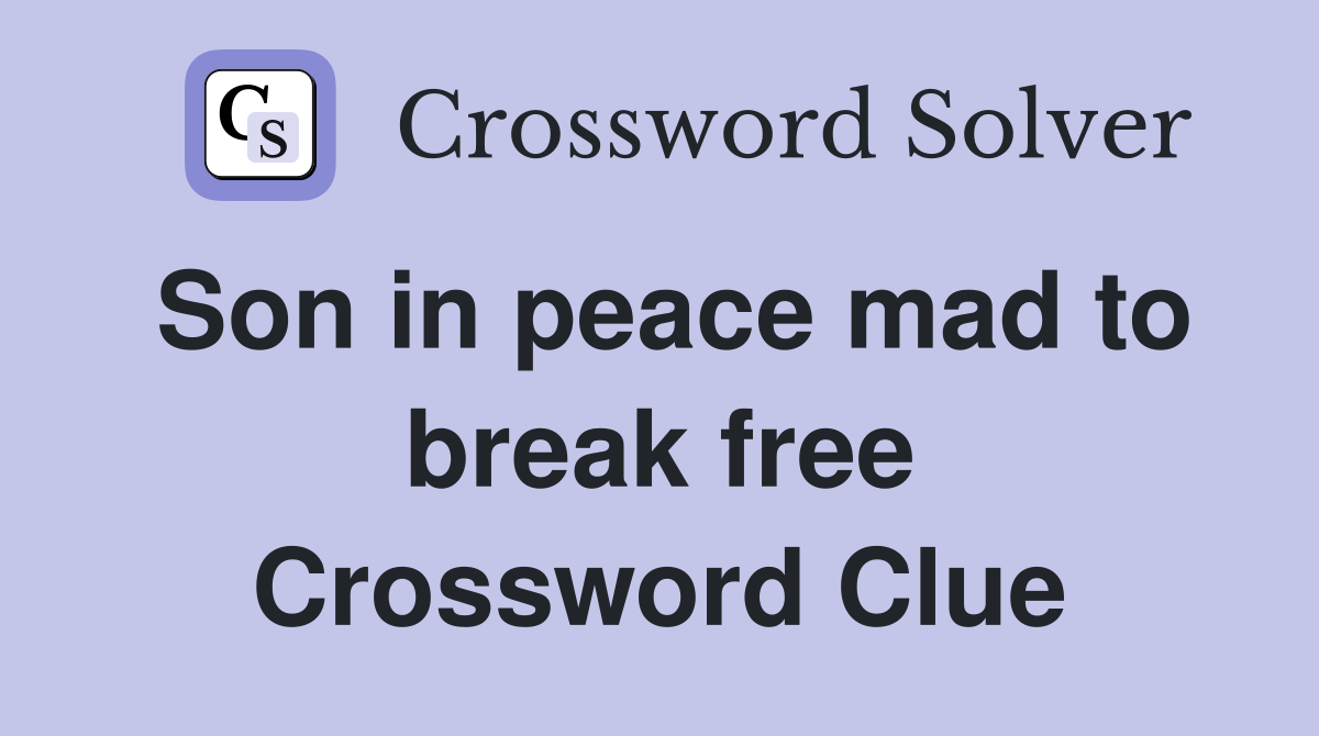 Son in peace mad to break free Crossword Clue