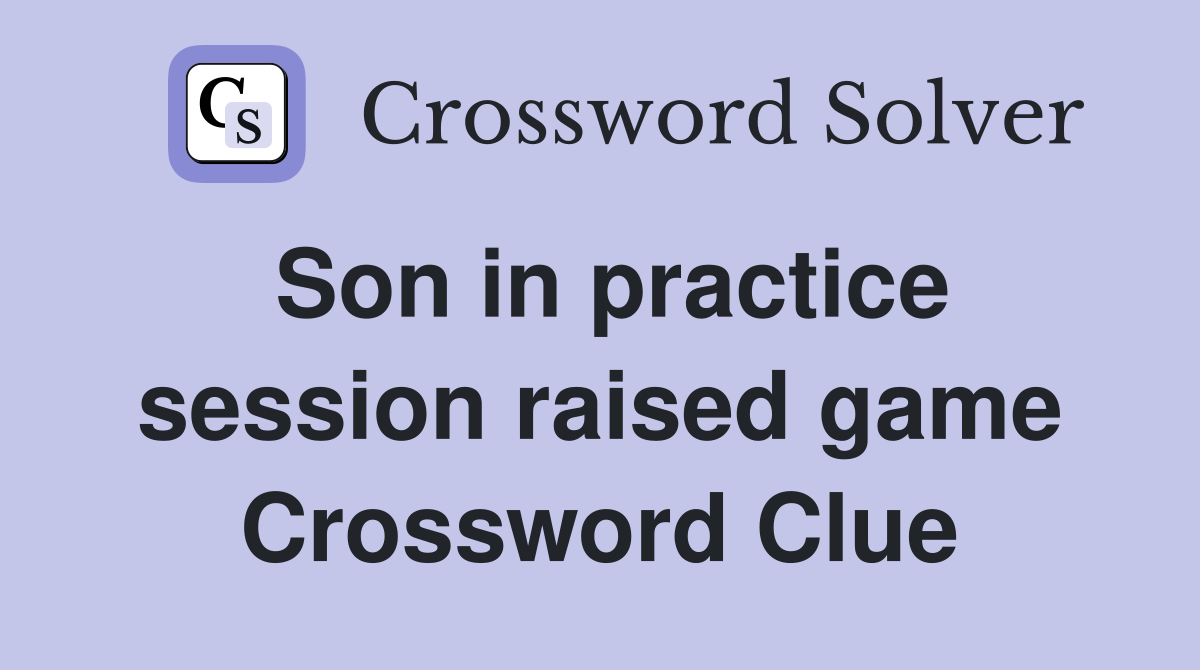 Son in practice session raised game Crossword Clue