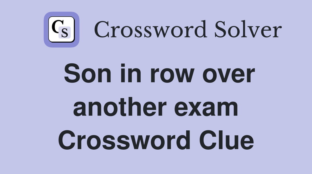 Son in row over another exam Crossword Clue