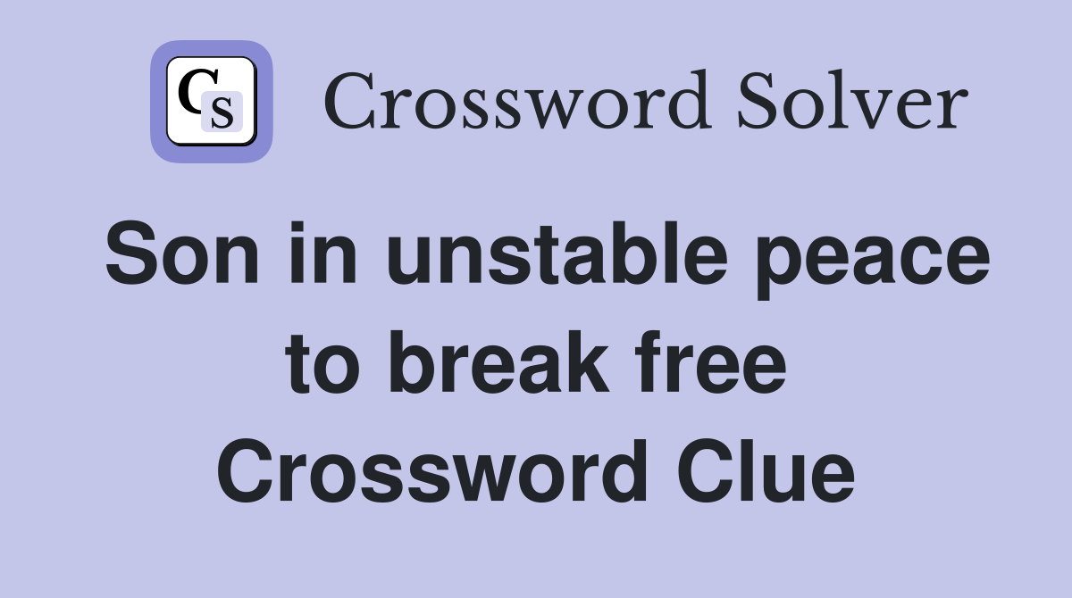 Son in unstable peace to break free Crossword Clue