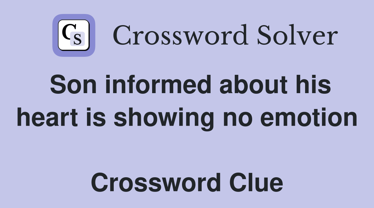 Son informed about his heart is showing no emotion  Crossword Clue