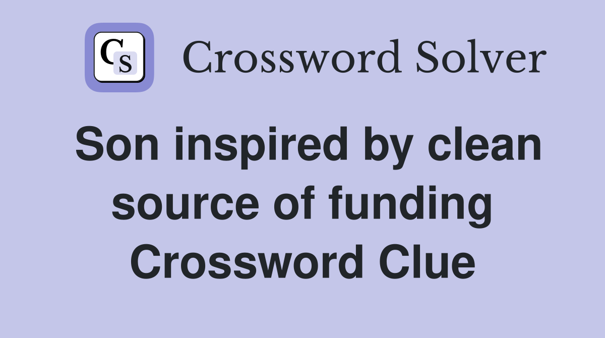 Son inspired by clean source of funding Crossword Clue