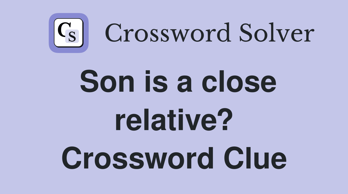 Son is a close relative? Crossword Clue
